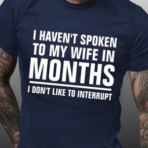 Haven't Spoken To My Wife Funny T-shirt For Husband, T-shirts, Lilicloth.com
