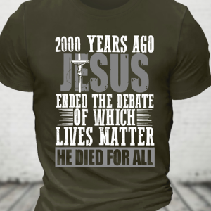 2000 Years Ago Jesus Ended The Debate Of Which Lives Matter Cotton T-Shirt, T-shirts, Lilicloth.com