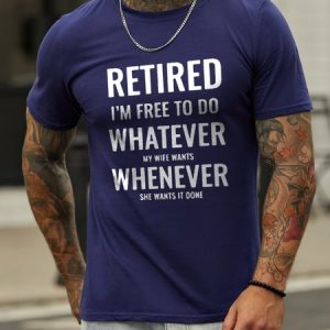 Retired I'm Free To Do Whatever My Wife Wants Whenever Wants It Done Crew Neck Letter Short Sleeve Cotton Blends T-shirt, T-shirts, Lilicloth.com