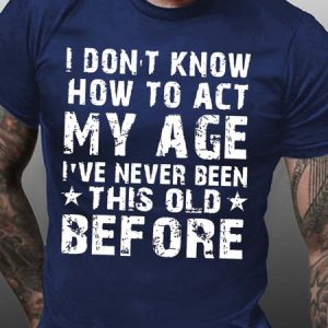 Men How To Act My Age Never Been This Old Before Letters Fit Casual T-Shirt, T-shirts, Lilicloth.com