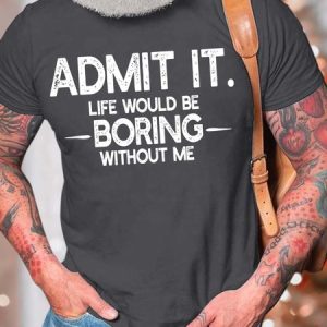 Men’s Admit It Life Would Be Boring Without Me Text Letters Crew Neck Casual Cotton T-Shirt, T-shirts, Lilicloth.com
