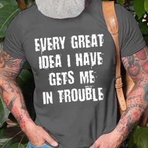 EVERY GREAT IDEA I HAVE GETS ME IN TROUBLE T-Shirt, T-shirts, Lilicloth.com