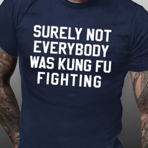 Surely Not Everybody Was Kungfu Fighting Print T-Shirt, T-shirts, Lilicloth.com