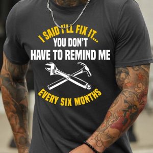 MenвЂ™s I Said IвЂ™ll Fix It You DonвЂ™t Have To Remind Me Every Six Months Regular Fit Cotton Casual T-Shirt, T-shirts, Lilicloth.com