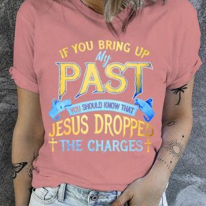If You Bring Up My Past You Should Know That Jesus Dropped The Charges Neck T-Shirt, T-shirts, Lilicloth.com