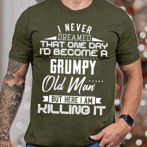 Men I Never Dreamed That One Day IвЂ™d Become A Grumpy Old Man Casual Text Letters T-Shirt, T-shirts, Lilicloth.com