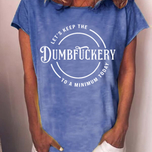 WomenвЂ™s Let's Keep The Dumbfuckery To A Minimum Today Casual Loose Cotton-Blend Text Letters T-Shirt, T-shirts, Lilicloth.com