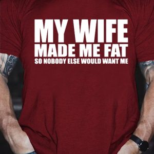 My Wife Made Me Fat FunnyCrew Neck Cotton Casual Short Sleeve T-Shirt, T-shirts, Lilicloth.com