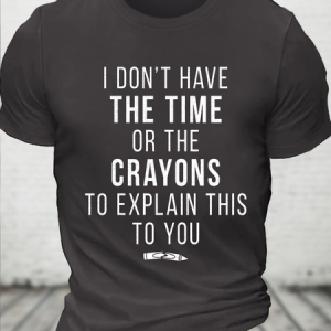 Funny Shirt Men Time Or Crayons To Explain This To You Casual Loose Cotton T-Shirt, T-shirts, Lilicloth.com