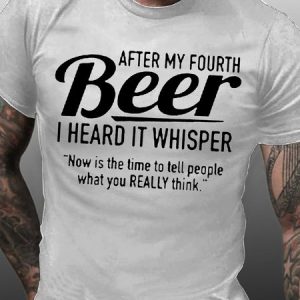 Mens After My Fourth Beer I Heard It Whisper Now Is Time To Tell People What You Think Short Sleeve Cotton T-Shirt, T-shirts, Lilicloth.com