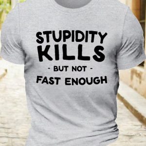 MenвЂ™s Casual Cotton Stupidity kills but not fast enough T-Shirt, T-shirts, Lilicloth.com