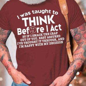 Men’s I Was Taught To Think Before I Act So If I Smack The Crap Out Of You Cotton Casual Crew Neck T-Shirt, T-shirts, Lilicloth.com