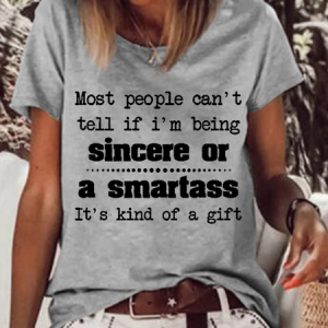 WomenвЂ™s Most People Can't Tell If I'm Being Sincere Or A Smartass It's Kind Of A Gift Casual Loose Cotton T-Shirt, T-shirts, Lilicloth.com