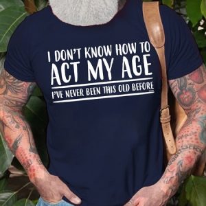 Mens I Don't Know How To Act My Age Funny Graphic Print Text Letters Cotton T-Shirt, T-shirts, Lilicloth.com