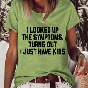 Women Funny Graphic I Looked Up My Symptoms Turns Out I Just Have Kids Loose Simple T-Shirt, T-shirts, Lilicloth.com