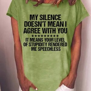 WomenвЂ™s My Silence DoesnвЂ™t Mean I Agree With You It Means Your Level Of Stupidity Rendered Me Speechless Text Letters Crew Neck Casual T-Shirt, T-shirts, Lilicloth.com