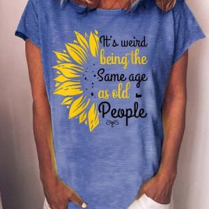WomenвЂ™s ItвЂ™s Weird Being The Same Age As Old People Loose Cotton Crew Neck Casual T-Shirt, T-shirts, Lilicloth.com