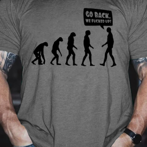 MenвЂs Funny Evolution Go back, we fucked up!Crew Neck Casual T-Shirt, T-shirts, Lilicloth.com