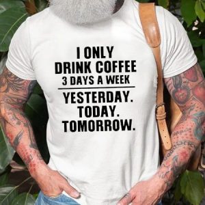 I Drink Coffee 3 Days A Week Mem's Tshirt, T-shirts, Lilicloth.com