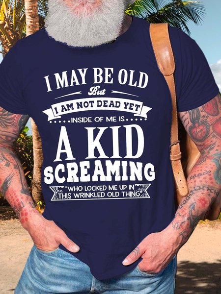 Men’s I May Be Old But I Am Not Dead Yet Inside Of Me Is A Kid Screaming Who Locked Me Up In This Wrinkled Old Thing Crew Neck Casual Regular Fit T-Shirt, T-shirts, Lilicloth.com