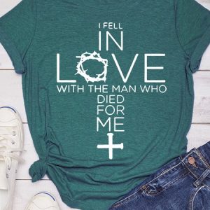 I Feel In Love With The Man Who Died For Me Women Christian Quotes Jesus Letter Crew Neck Short Sleeve T-Shirt, T-shirts, Lilicloth.com