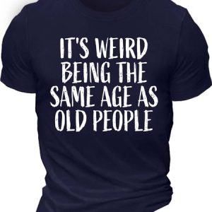 MenвЂ™s ItвЂ™s Weird Being The Same Age As Old People Regular Fit Text Letters Casual Cotton T-Shirt, T-shirts, Lilicloth.com