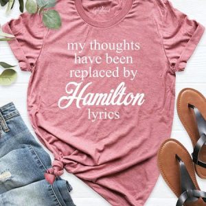 My Thoughts Have Been Replaced By Hamilton Lyrics Shirt, T-shirts, Lilicloth.com