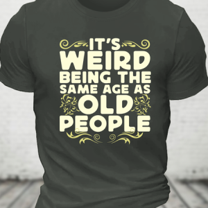 It's Weird Being The Same Age As Old People Cotton T-Shirt, T-shirts, Lilicloth.com