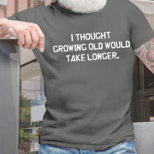 MenвЂ™s I Thought Growing Old Would Take Longer Text Letters Cotton Crew Neck Casual T-Shirt, T-shirts, Lilicloth.com