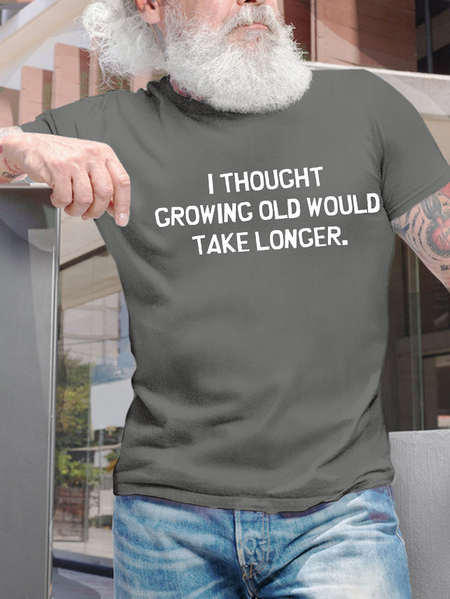 Men’s I Thought Growing Old Would Take Longer Text Letters Cotton Crew Neck Casual T-Shirt, T-shirts, Lilicloth.com