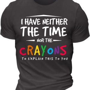 Men’s I Have Neither The Time Nor The Crayons To Explain This To You Crew Neck Casual T-Shirt, T-shirts, Lilicloth.com