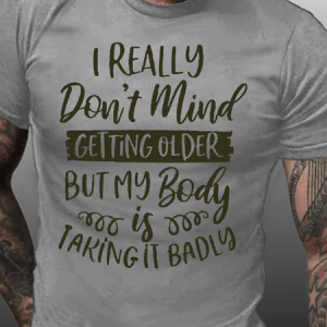 Don't Mind Getting Older But My Body Is Taking Badly Shirts, T-shirts, Lilicloth.com