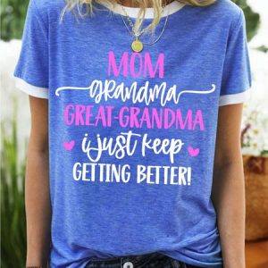 WomenвЂ™s Mom Grandma Great-Grandma I Just Keep Getting Better Crew Neck Casual T-Shirt, T-shirts, Lilicloth.com