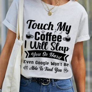 Women Funny Word Touch My Coffee I Will Slap You So Hard Even Google Won’t Be Able To Find You Simple Crew Neck T-Shirt, T-shirts, Lilicloth.com
