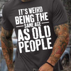 MenвЂ™s ItвЂ™s Weird Being The Same Age As Old People Casual Crew Neck Regular Fit T-Shirt, T-shirts, Lilicloth.com