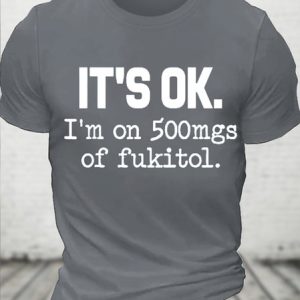 Cotton 'It's ok" I'm on 500mg of Fukitol Funny Sarcasm Text Letters Loose Casual Crew Neck T-Shirt, T-shirts, Lilicloth.com