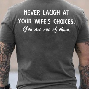 Men Never Laugh At Your WifeвЂ™s Choices You Are One Of Them Casual Crew Neck Loose T-Shirt, T-shirts, Lilicloth.com