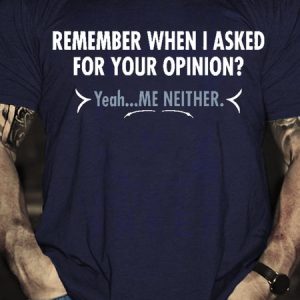 Remember When I Asked For Your Opinion? Yeah...Me Neither Short Sleeve T-Shirt, T-shirts, Lilicloth.com