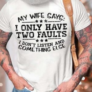 MenвЂ™s My Wife Says I Only Have Two Faults I DonвЂ™t Listen And Something Else Crew Neck Text Letters Casual Cotton T-Shirt, T-shirts, Lilicloth.com