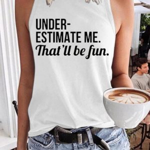 Underestimate Me That'll Be Fun Unisex Shirt, Tank Tops, Lilicloth.com