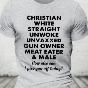 Cotton Christian White Straight Unwoke Unvaxxed Gun Owner Meat Eater Male How Else Can I Piss You Off Today Text Letters T-Shirt, T-shirts, Lilicloth.com