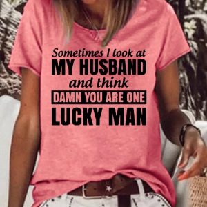 Sometimes I Look At My Husband and Think Damn You Are One Lucky Man Letter Casual Short Sleeve Tops, T-shirts, Lilicloth.com