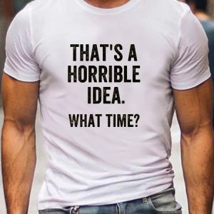 That's A Horrible Idea What Time Casual T-Shirt, T-shirts, Lilicloth.com