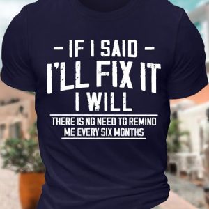 MenвЂ™s If I Said IвЂ™ll Fix It I Will There Is No Need To Remind Me Every Six Months Regular Fit Cotton Casual Text Letters T-Shirt, T-shirts, Lilicloth.com