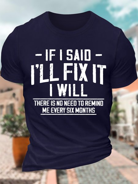 Men’s If I Said I’ll Fix It I Will There Is No Need To Remind Me Every Six Months Regular Fit Cotton Casual Text Letters T-Shirt, T-shirts, Lilicloth.com