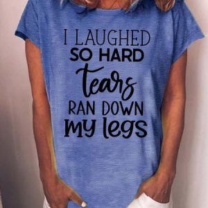 WomenвЂ™s I Laughed So Herd Tears Ran Down My Legs Casual Text Letters T-Shirt, T-shirts, Lilicloth.com