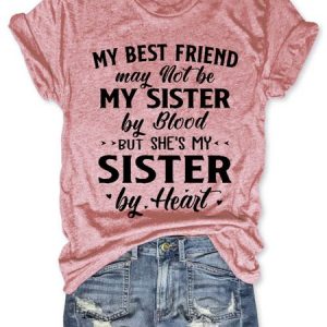 My Best Friend May Not Be My Sister By Blood But She's My Sister By Heart Cotton Blends Crew Neck Short Sleeve T-Shirt, T-shirts, Lilicloth.com