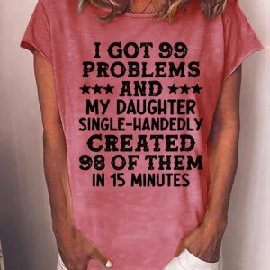 Women Funny Saying I Got 99 Problems And My Daughter Single Handedly Created 98 Of Them Loose T-Shirt, T-shirts, Lilicloth.com