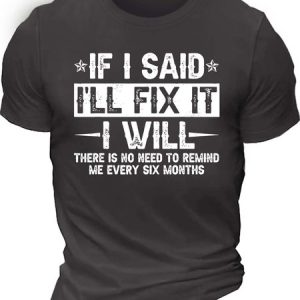 MenвЂ™s If I Said IвЂ™ll Fix It I Will There Is No Need To Remind Me Every Six Months Text Letters Casual T-Shirt, T-shirts, Lilicloth.com