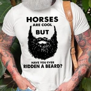 Horses Are Cool But Have You Ever Ridden A Beard Funny Loose Text Letters Cotton T-Shirt, T-shirts, Lilicloth.com
